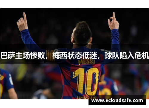 巴萨主场惨败，梅西状态低迷，球队陷入危机