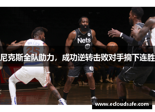尼克斯全队助力，成功逆转击败对手摘下连胜